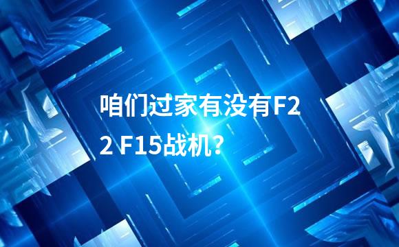 咱们过家有没有F22 F15战机？
